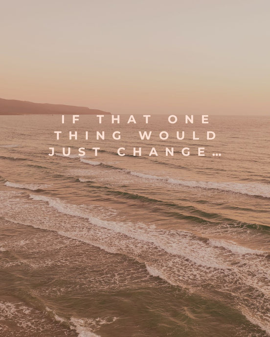 If that ONE thing would change...