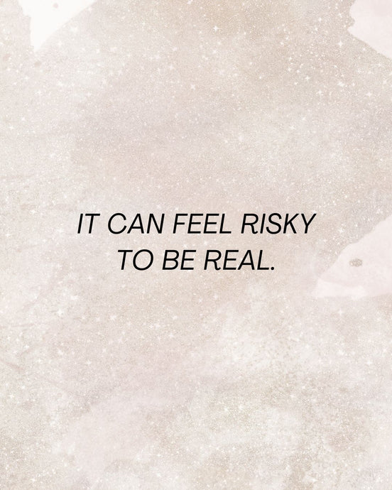 It can feel risky to be real.