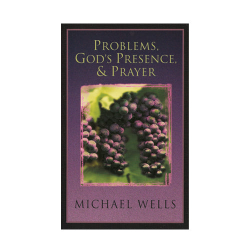 Problems, God's Presence, & Prayer by Michael Wells