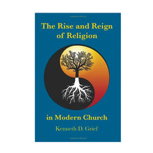 Load image into Gallery viewer, The Rise and Reign of Religion in Modern Church by Ken Grief