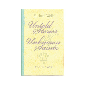 Untold Stories & Unknown Saints by Michael Wells