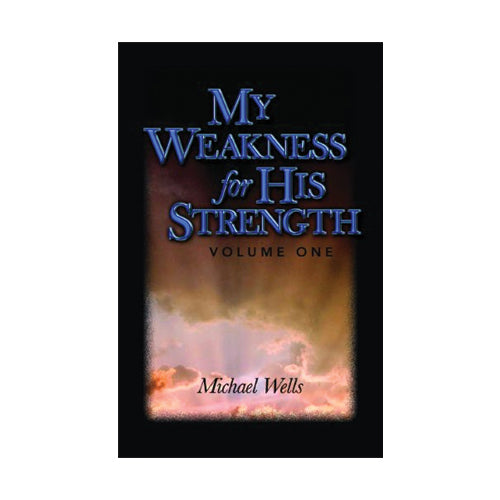 My Weakness for His Strength, Volume One by Michael Wells